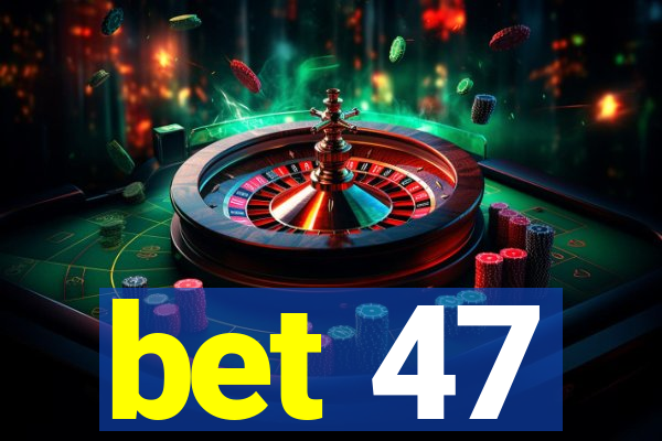 bet 47